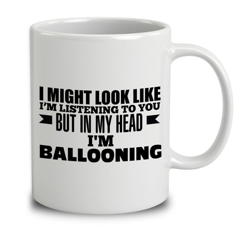 I Might Look Like I'm Listening To You, But In My Head I'm Ballooning