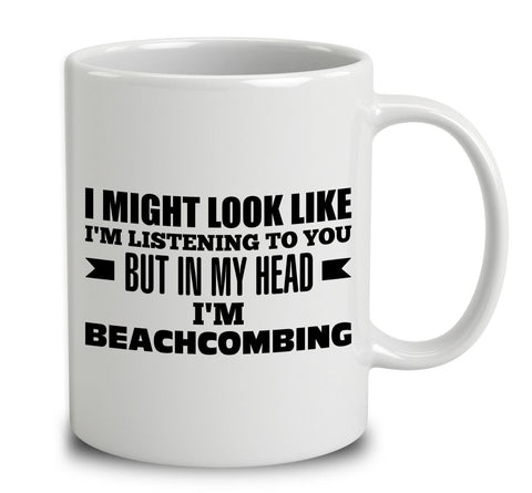 I Might Look Like I'm Listening To You, But In My Head I'm Beachcombing