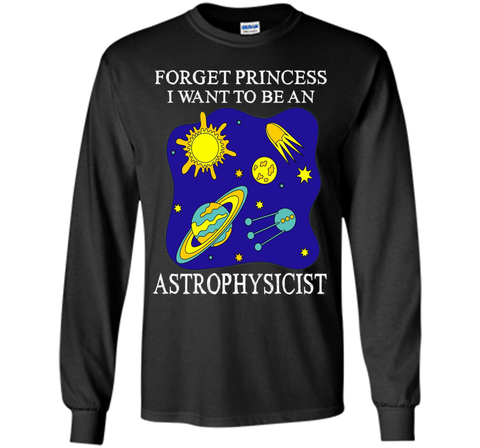 Forget Princess I Want To Be An Astrophysicist T-Shirt