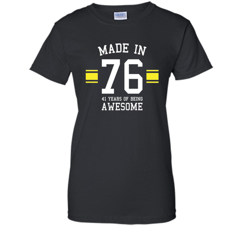 Made In 76 - 41 Years Of Being Awesome Birthday Shirt