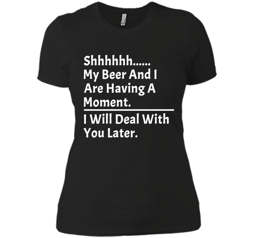 My Beer And I Are Having A Moment Shirt