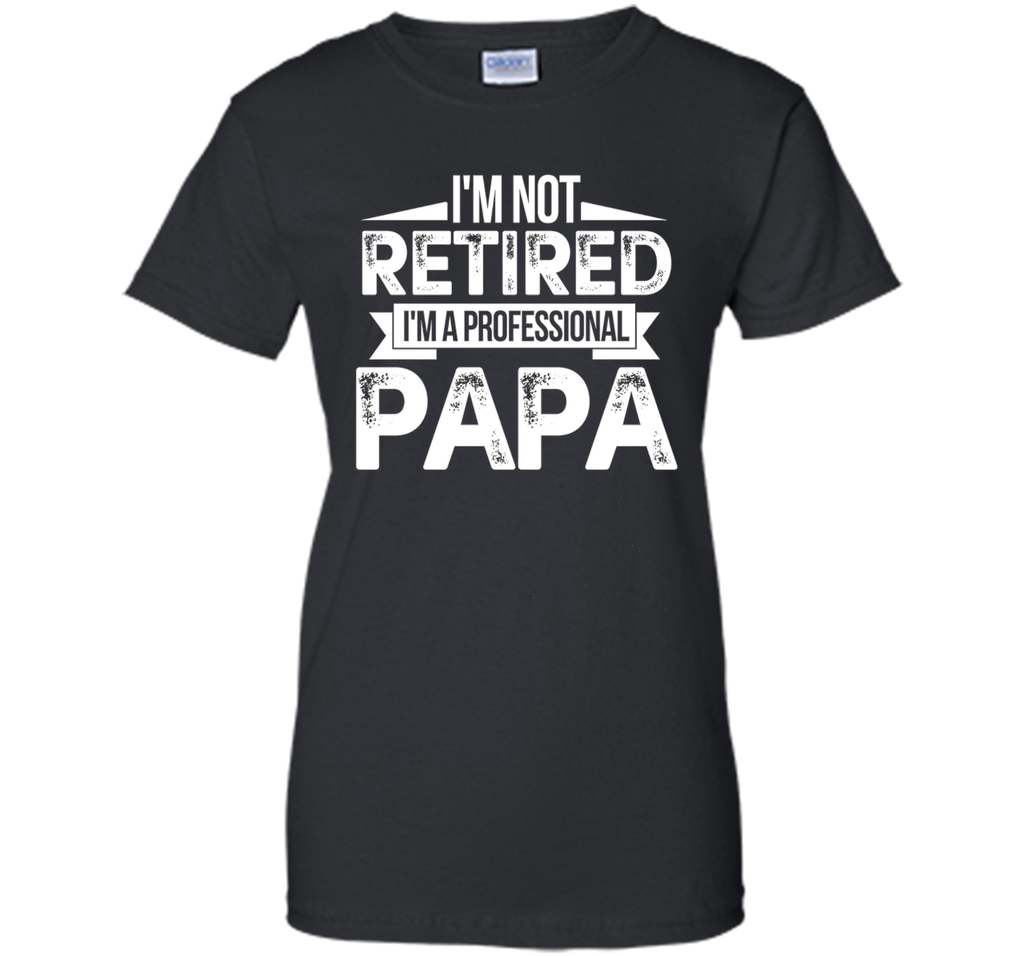 I'm Not Retired I'm A Professional Papa Fathers Day T-Shirt