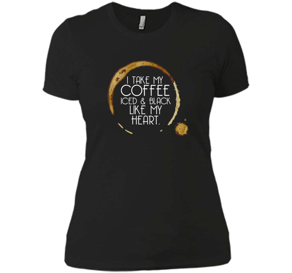 I Take My Coffee Iced & Black Like My Heart - Coffee Shirt