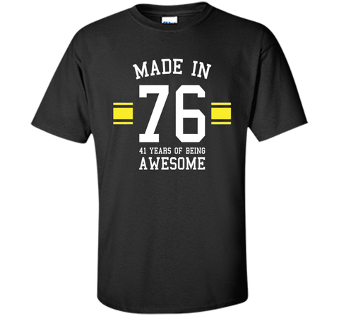 Made In 76 - 41 Years Of Being Awesome Birthday Shirt