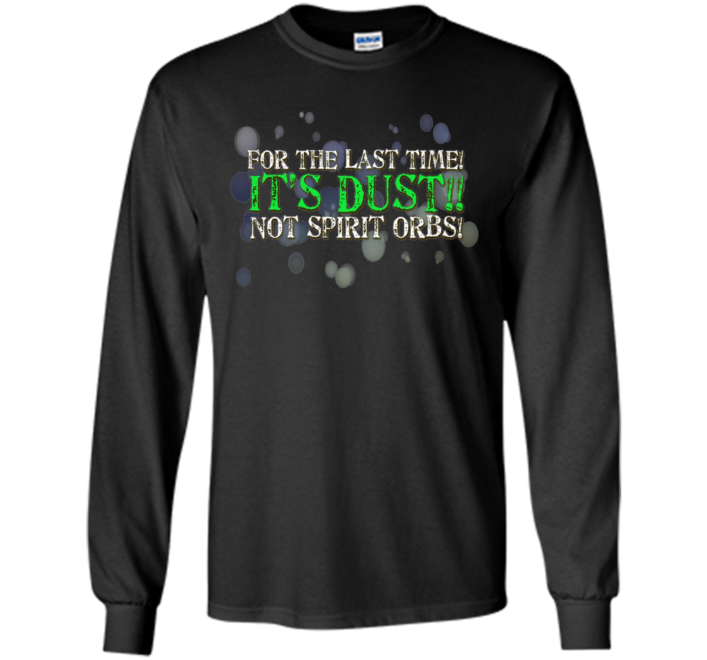 It's Dust, Not Spirit Orbs Ghost Hunting T-Shirt cool shirt