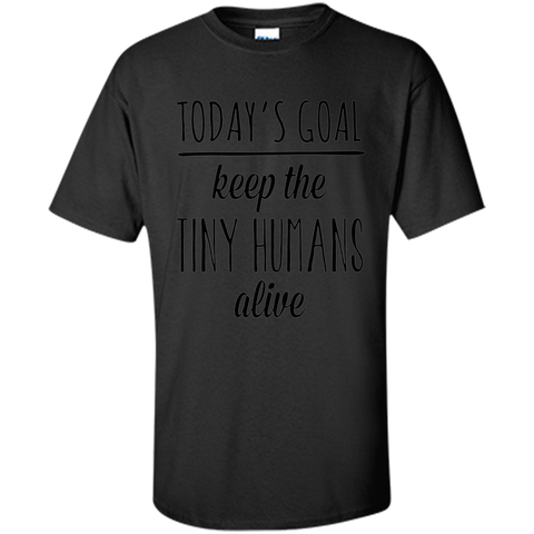 Today's Goal Keep the Tiny Humans Alive Mother's Day T-shirt