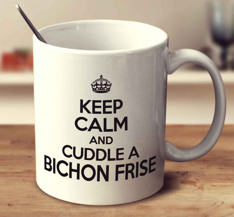Keep Calm And Cuddle A Bichon Frise