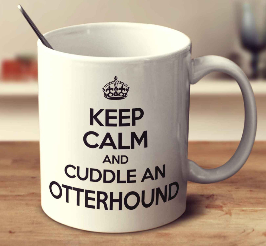 Keep Calm And Cuddle A Otterhound
