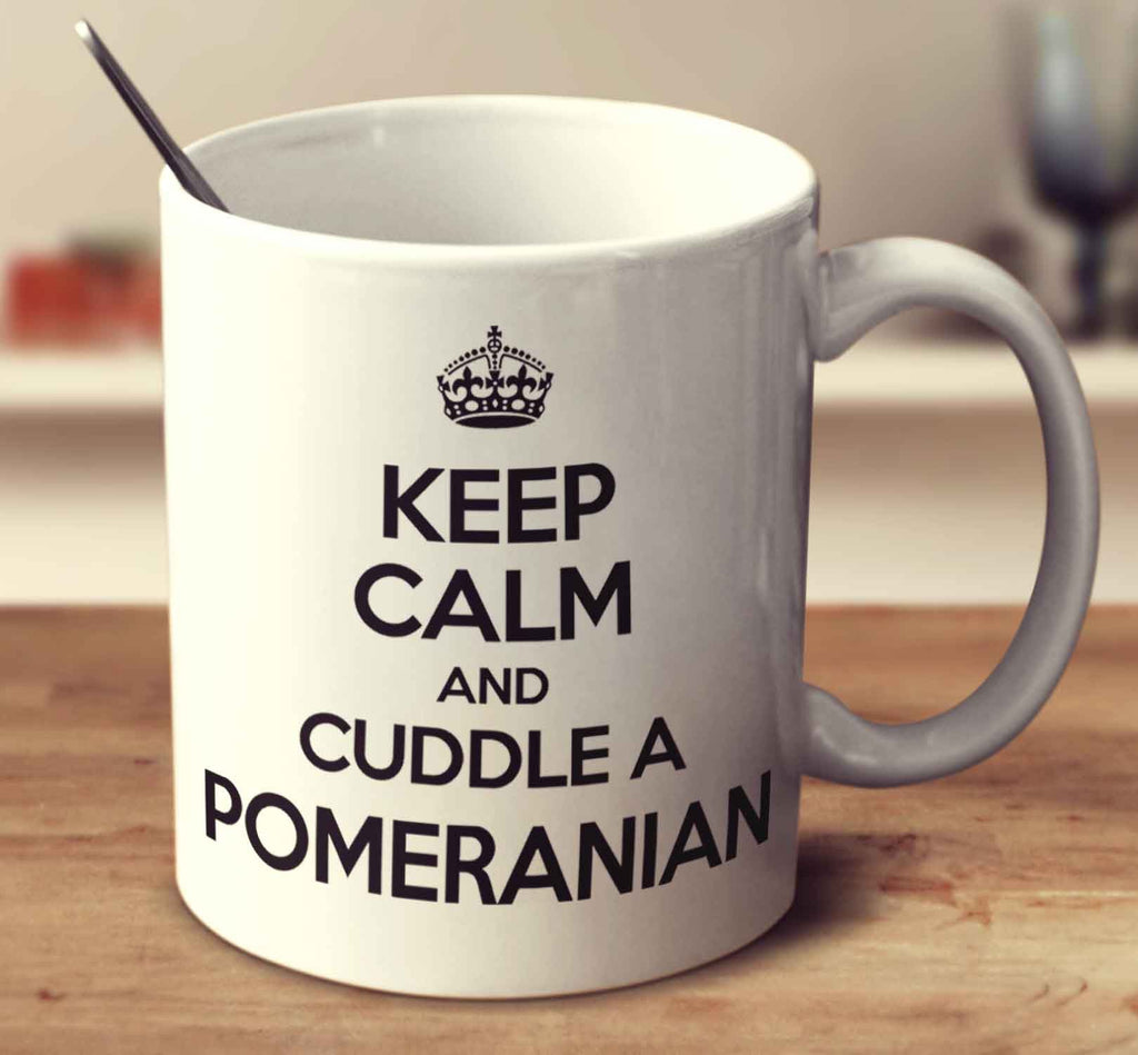 Keep Calm And Cuddle A Pomeranian