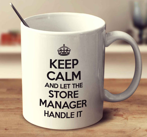 Keep Calm And Let The Store Manager Handle It