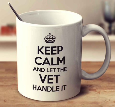 Keep Calm And Let The Vet Handle It