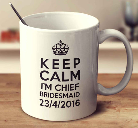 Keep Calm I'm Chief Bridesmaid