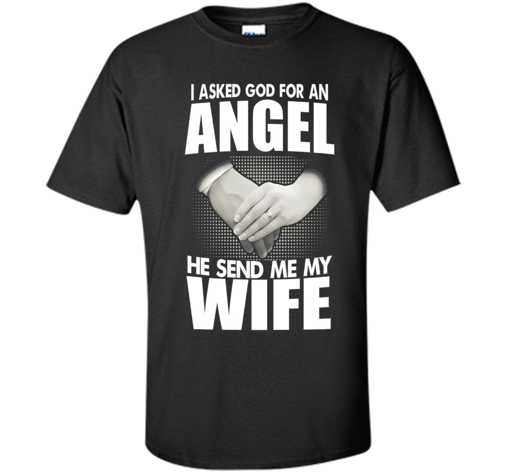 I Asked God for an Angel He Sent Me My Wife T-shirt