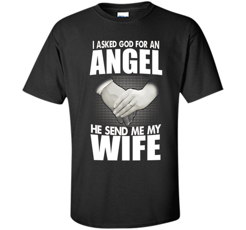 I Asked God for an Angel He Sent Me My Wife T-shirt