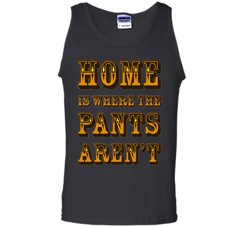 Home is Where the Pants Aren't Tee Shirt