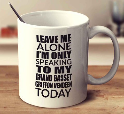 Leave Me Alone I'm Only Speaking To My Grand Basset Griffon Vendeen Today