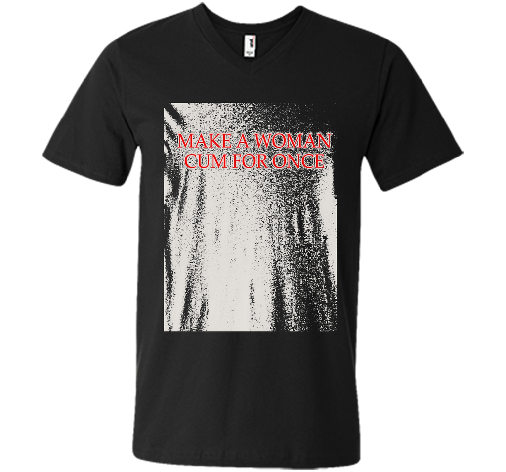 Make A Woman Cum For Once T-Shirt