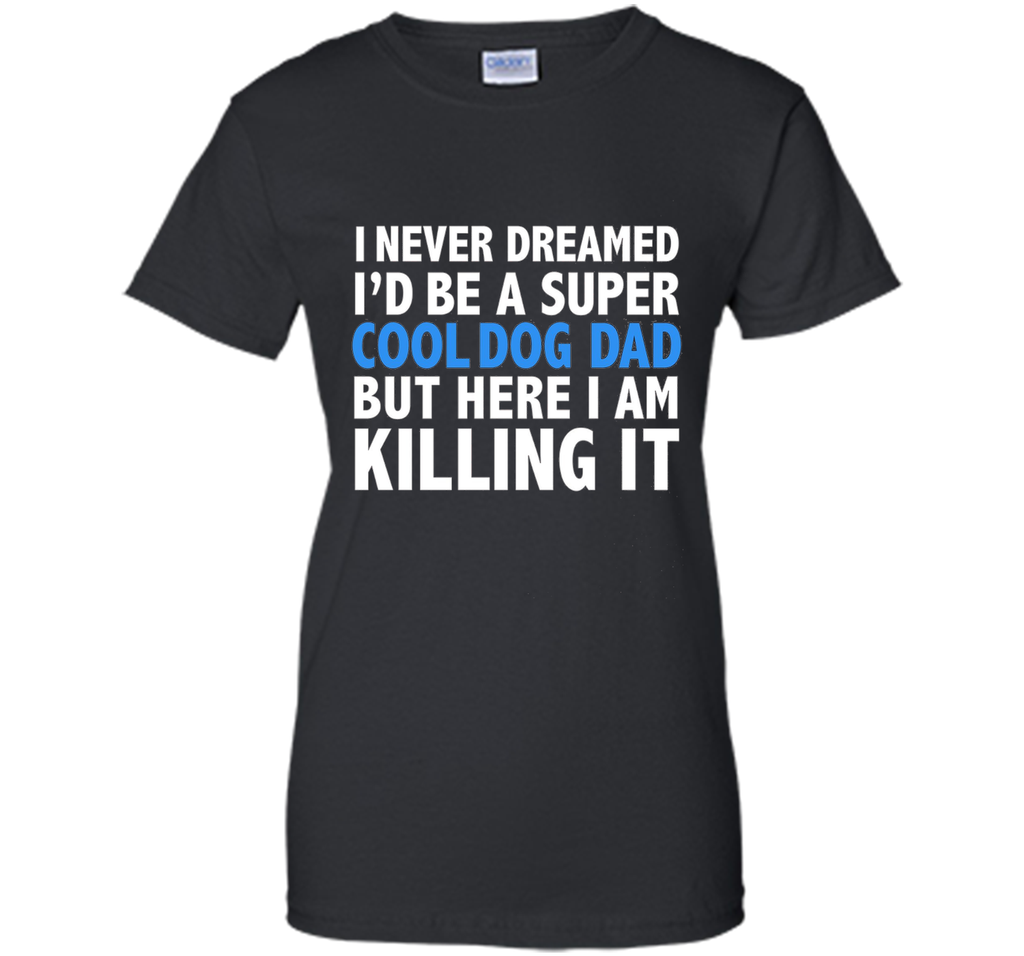 I Never Dreamed I'd be a Super Cool Dog Dad Funny T-shirt