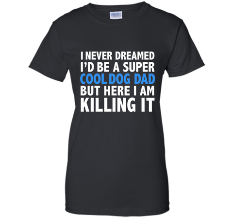 I Never Dreamed I'd be a Super Cool Dog Dad Funny T-shirt