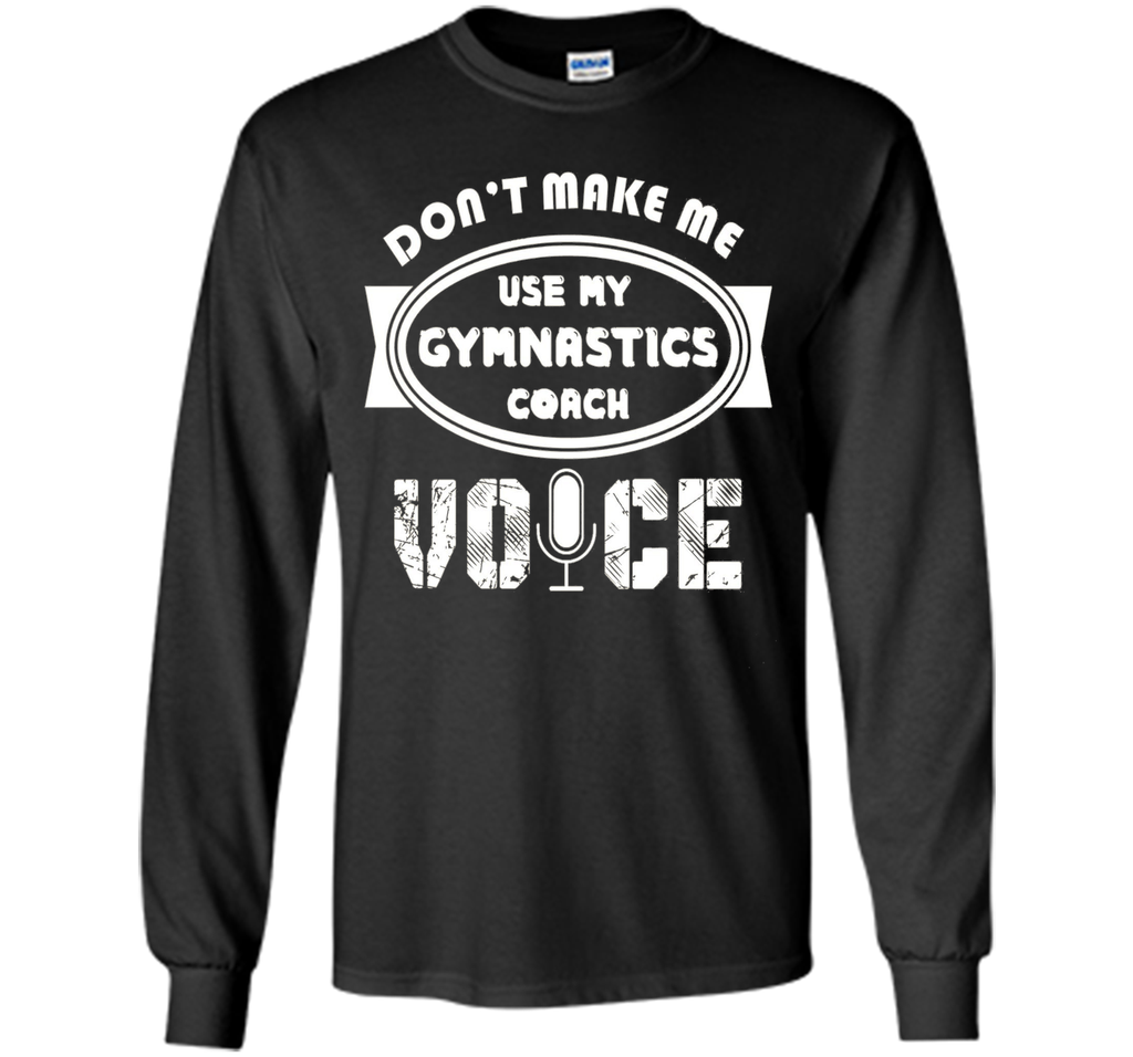 Don't Make Me Use My Gymnastics Coach Voice Tshirt
