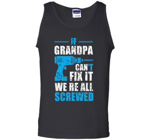 Mens If Grandpa Can't Fix It We're All Screwed Shirt Grandpa Gift
