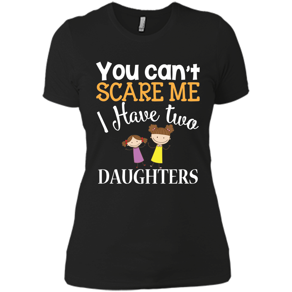You can't scare me I have two Daughters T-Shirt 2 Girls - mother's day