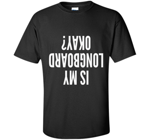 Is My Longboard Okay Skateboard Extreme T-Shirt