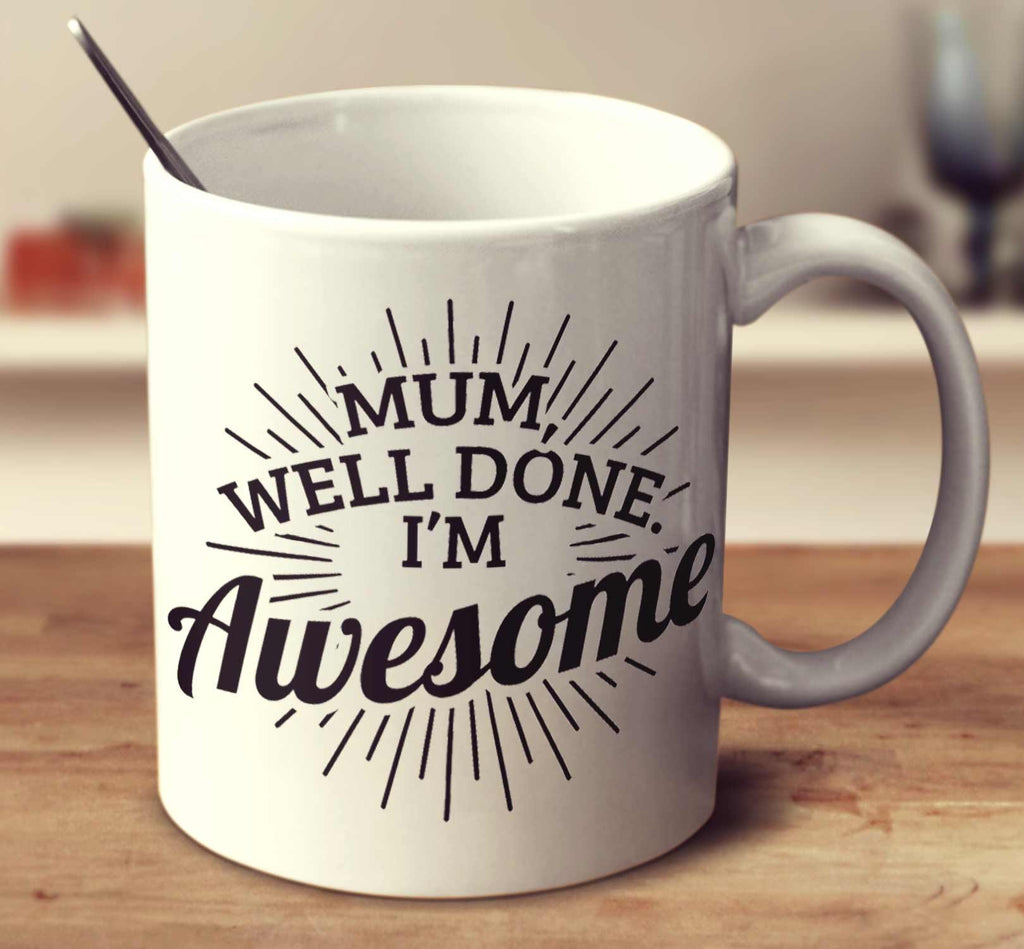 Mum, Well Done. I'm Awesome