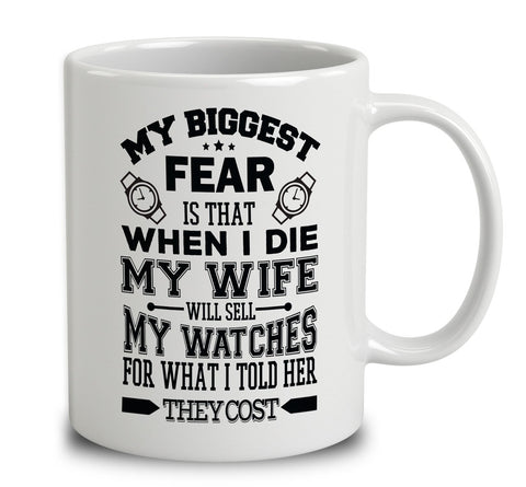 My Biggest Fear Is That When I Die My Wife Will Sell My Watches For What I Told Her They Cost