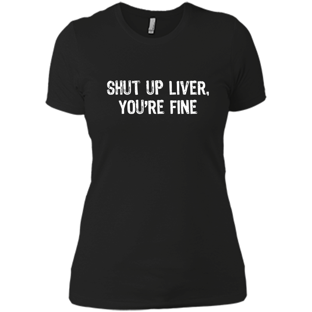 Shut Up Liver, You're Fine T-Shirt