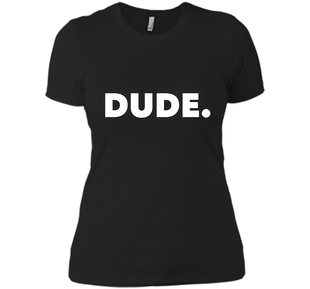 Dude. T-Shirt