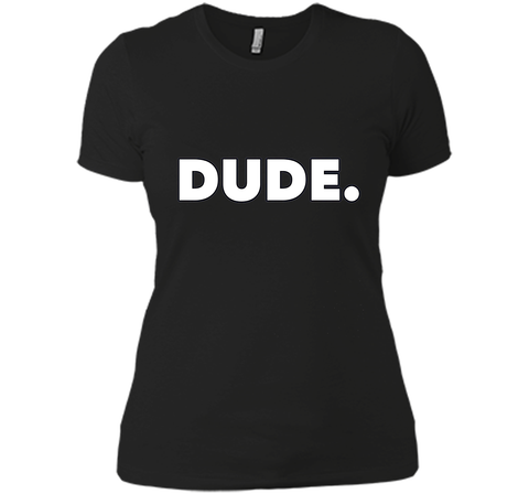 Dude. T-Shirt