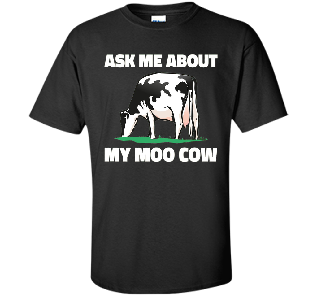 Ask Me About My Moo Cow T Shirt - T-Shirt for Farmers