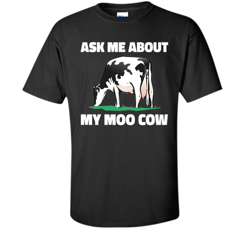 Ask Me About My Moo Cow T Shirt - T-Shirt for Farmers