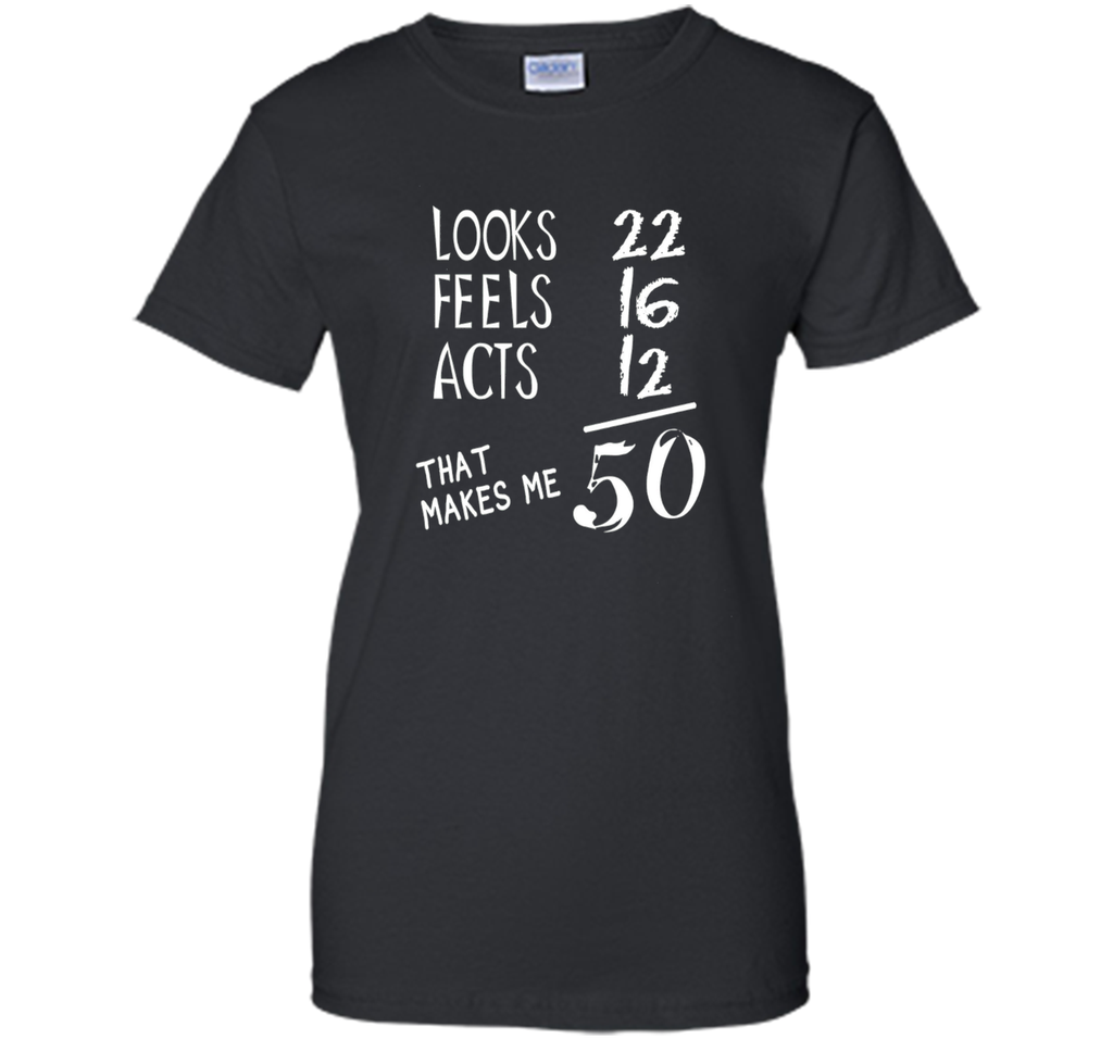Looks Feels Acts- 50 Yrs Old 50th Birthday Men|Women T-Shirt