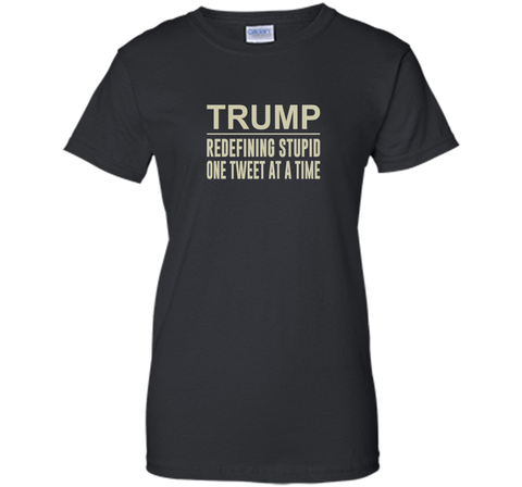 Trump - Redefining Stupid One Tweet At a Time T-shirt