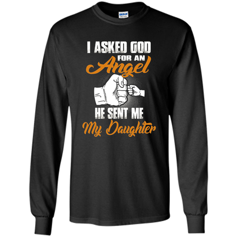 I Asked GOD for an Angel He Sent Me My Daughter T Shirt