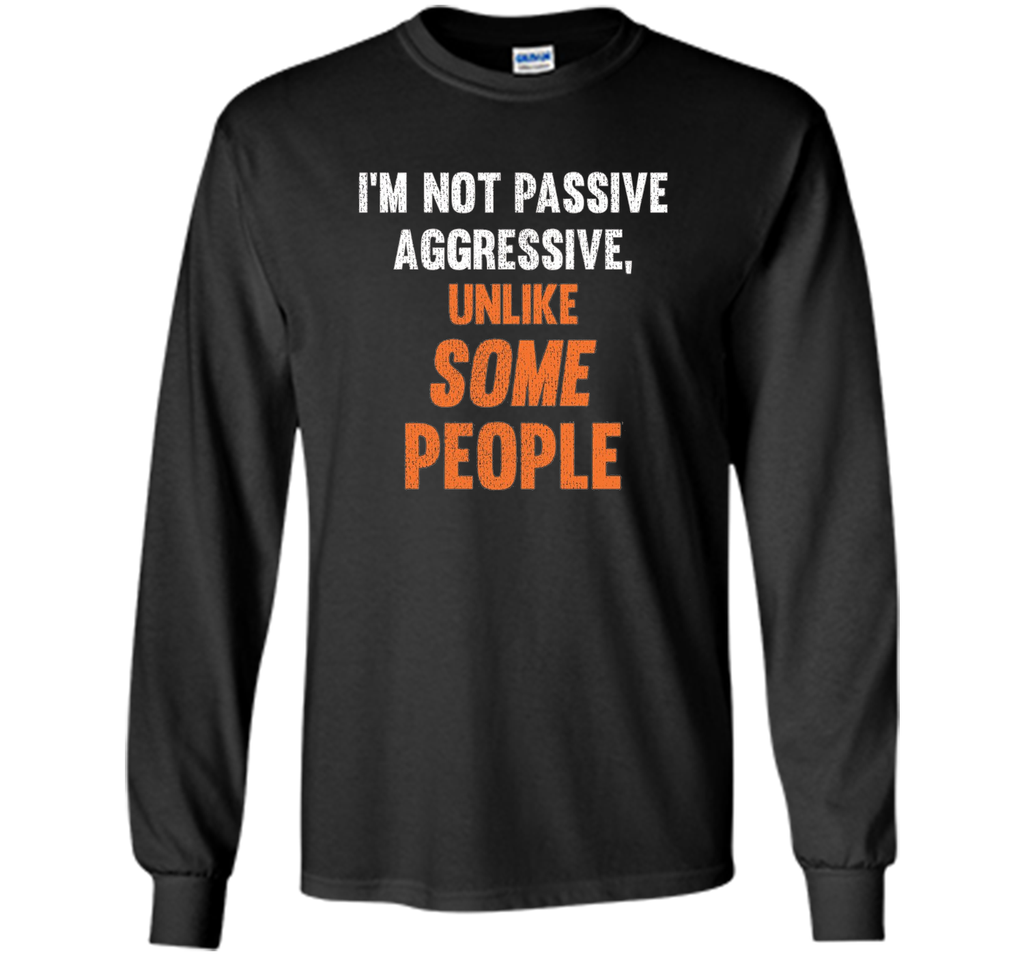 Funny Shirt - I'm Not Passive Aggressive, Unlike Some People