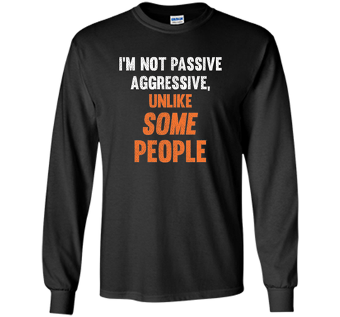 Funny Shirt - I'm Not Passive Aggressive, Unlike Some People