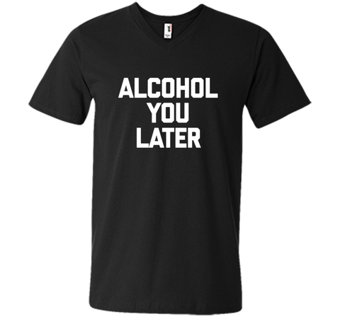 Alcohol You Later T-Shirt funny saying sarcastic novelty tee