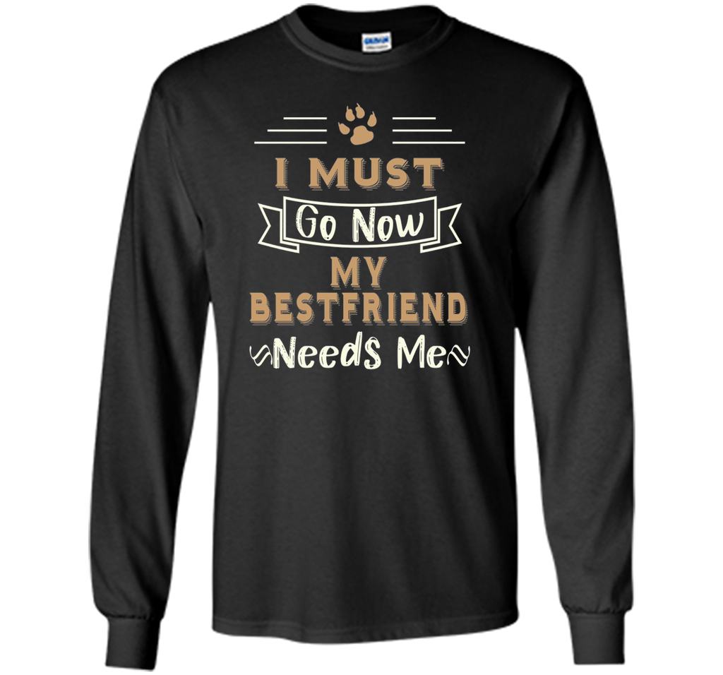 My Best Friend Needs Me Funny Dog Lover T-shirt