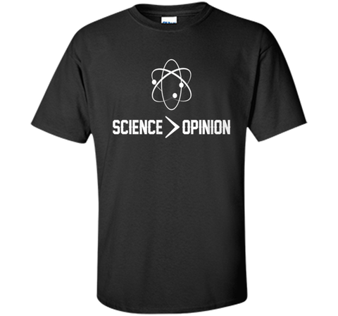 Science is Greater Than Opinion T Shirt