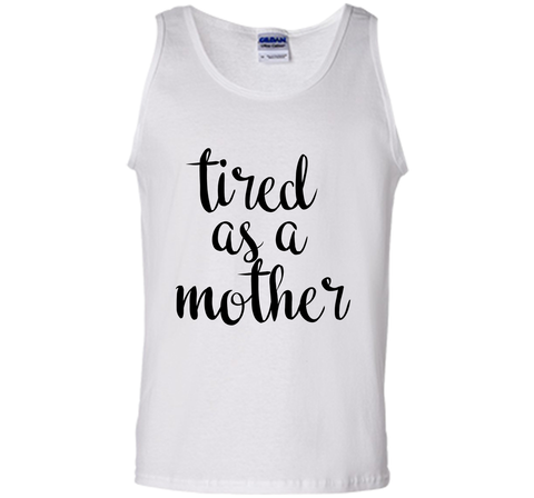 Tired As A Mother T Shirt- Men's and Women