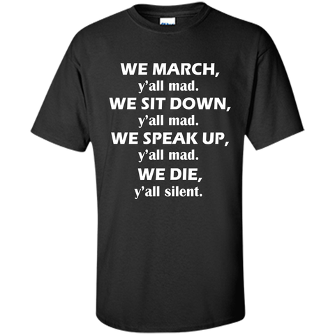 We march, y'all mad, we sit down, speak up, we die T-Shirt