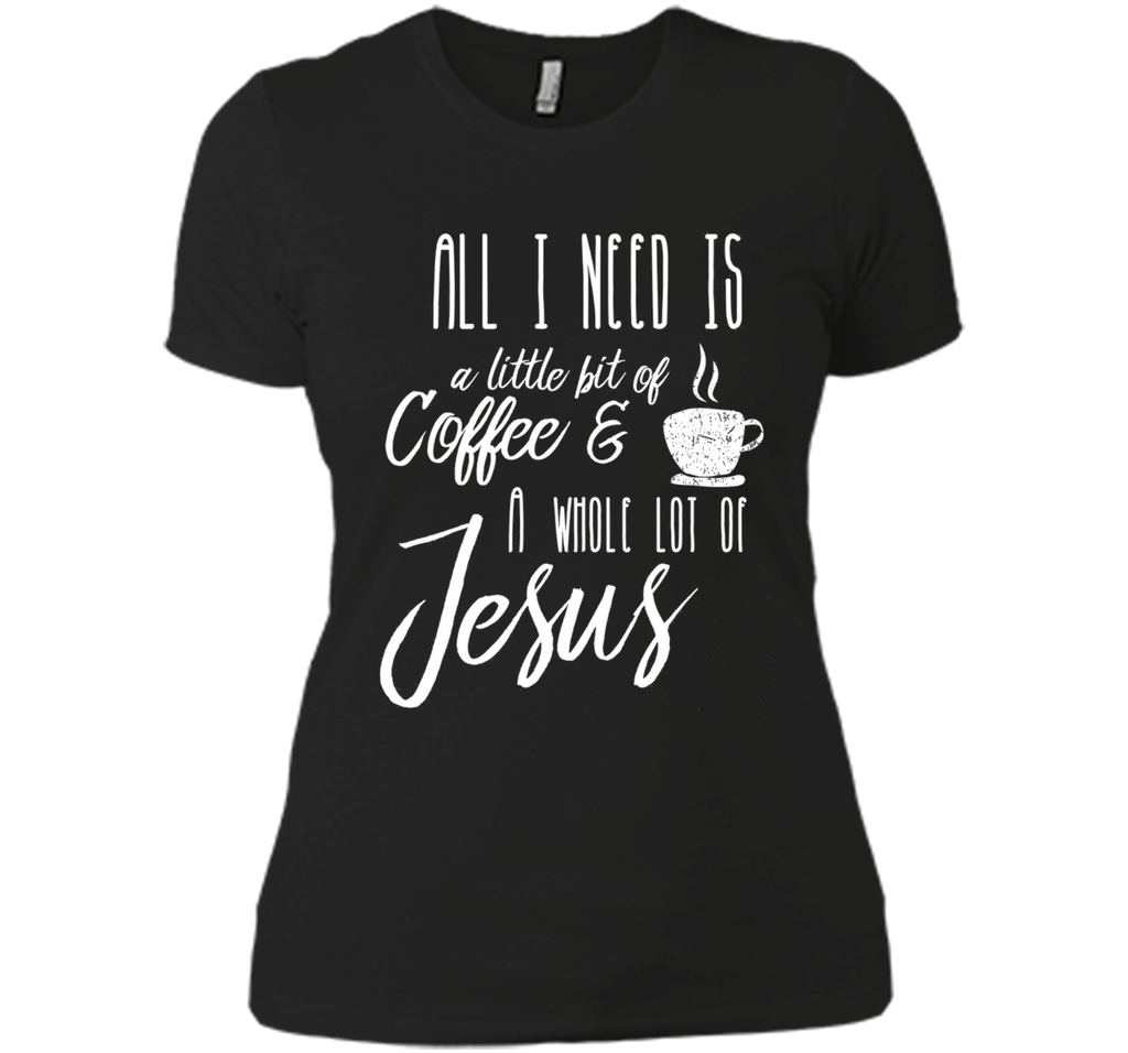 All I Need Is A Little Bit Of Coffee & A Whole Lot Of Jesus