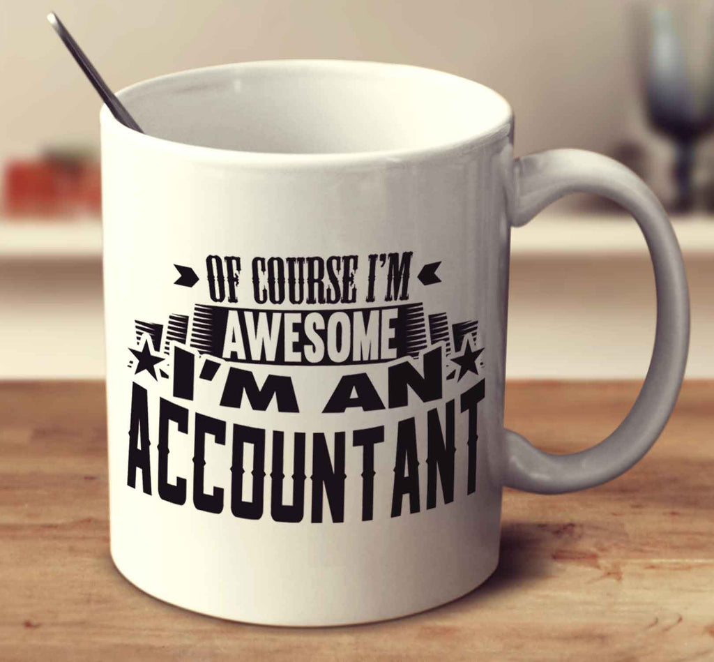 Of Course I'm Awesome I'm An Accountant