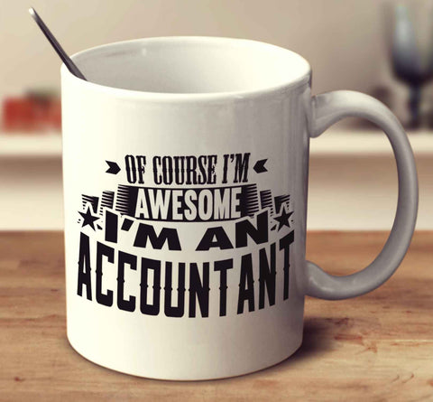 Of Course I'm Awesome I'm An Accountant