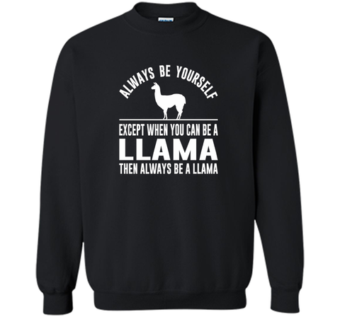 Always Be Yourself - Except When You Can Be a Llama Shirt