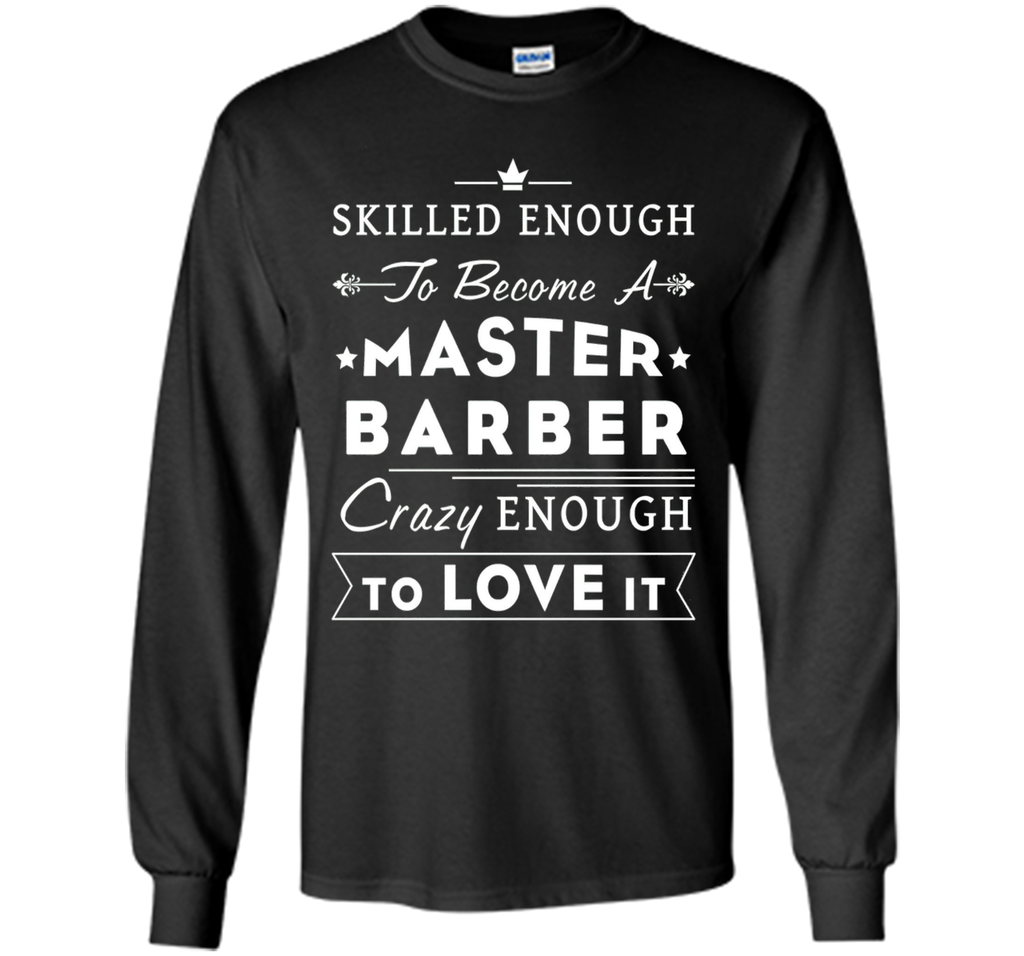 Barber T-shirt - Skilled enough to become a master barber.