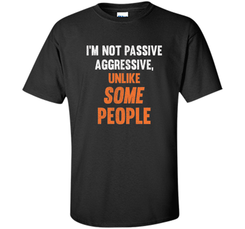 Funny Shirt - I'm Not Passive Aggressive, Unlike Some People